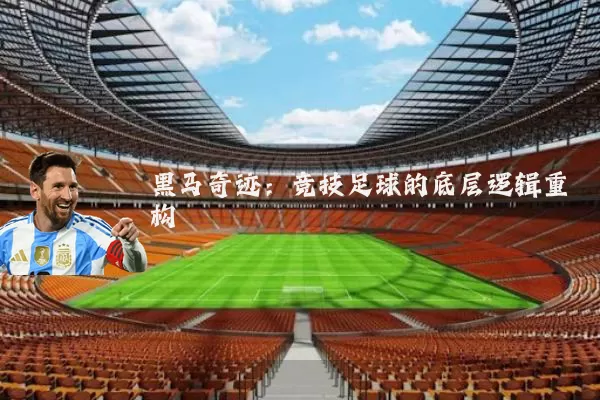黑马奇迹:竞技足球的底层逻辑重构