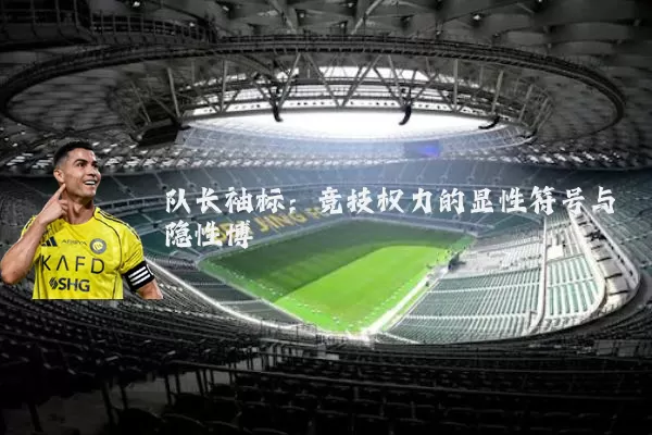 队长袖标:竞技权力的显性符号与隐性博弈