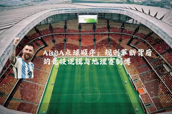 ABBA点球顺序:规则革新背后的竞技逻辑与地理赛制博弈
