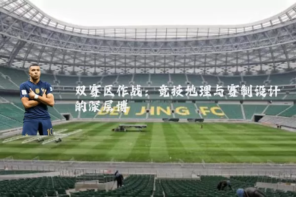 双赛区作战:竞技地理与赛制设计的深层博弈