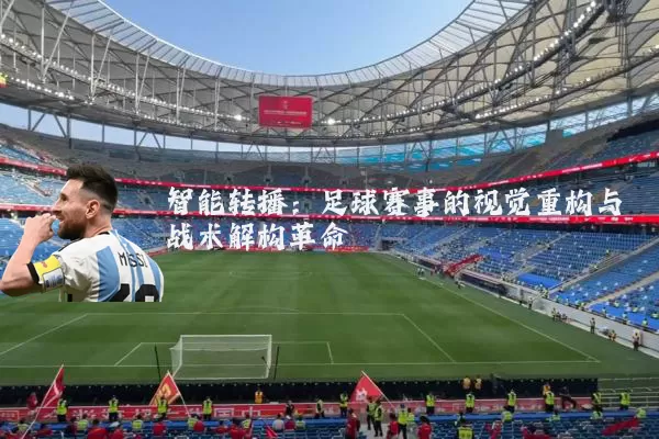 智能转播:足球赛事的视觉重构与战术解构革命