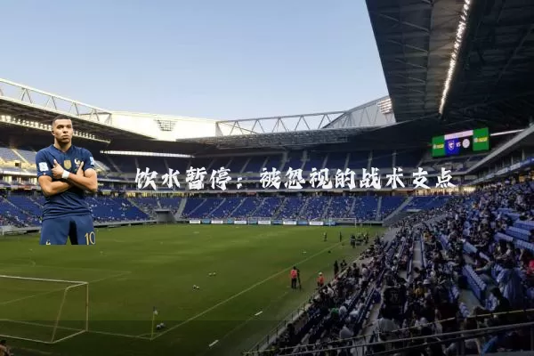 饮水暂停:被忽视的战术支点
