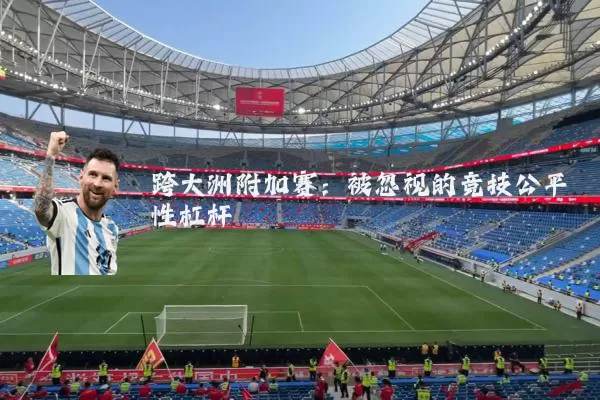 跨大洲附加赛：被忽视的竞技公平性杠杆