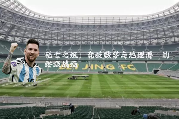 死亡之组:竞技数学与地理博弈的终极战场
